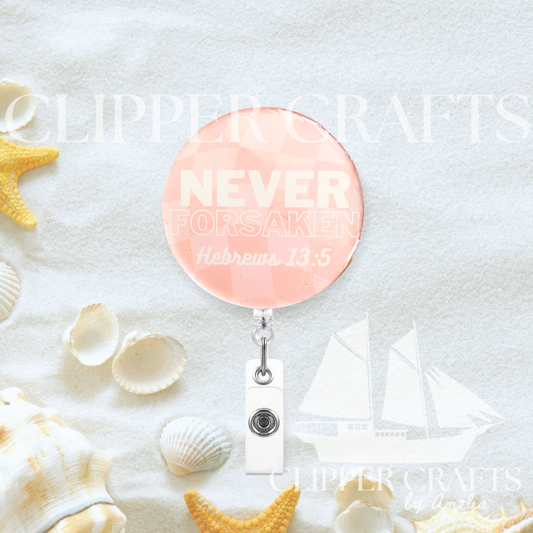 "Never Forsaken" Hebrews 13:5 KJV Acrylic Retractable Badge Clip